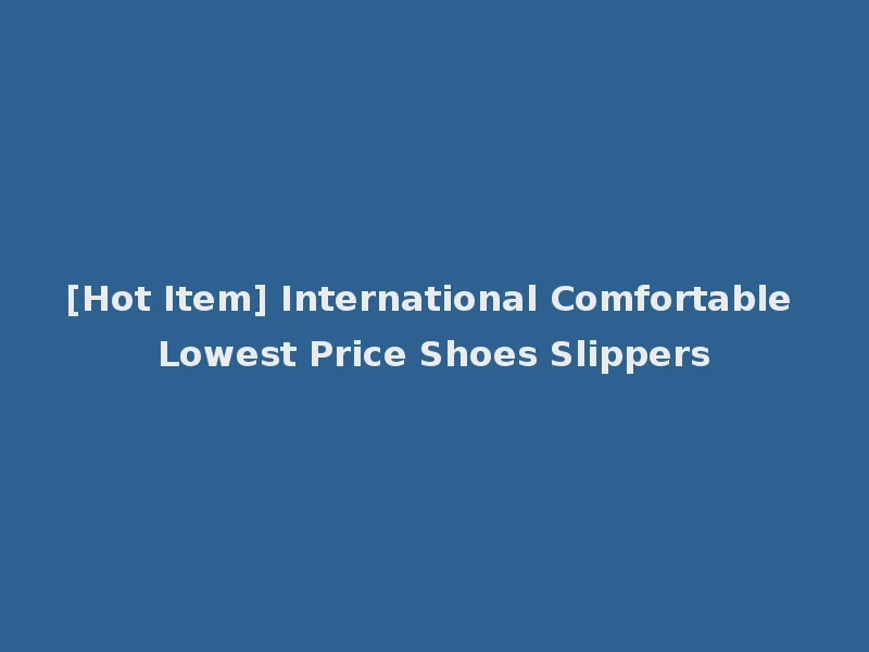 [Hot Item] International Comfortable Lowest Price Shoes Slippers