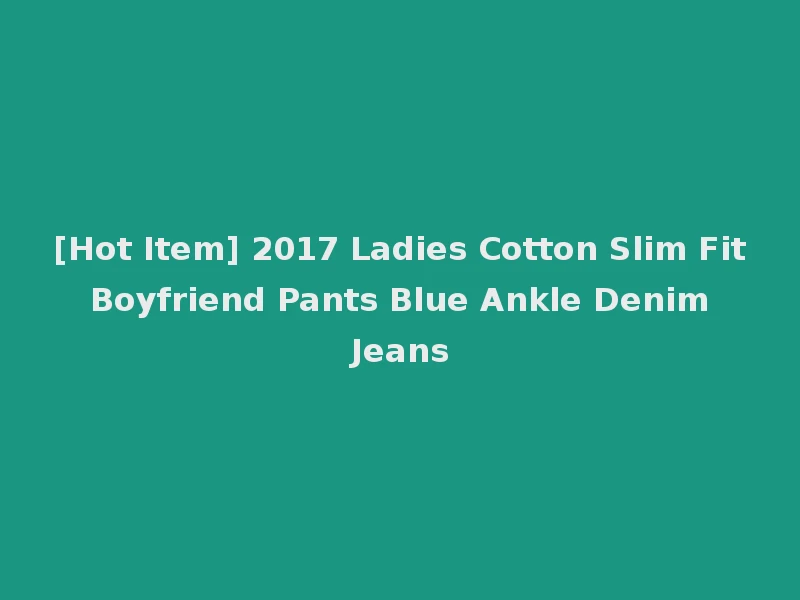 [Hot Item] 2017 Ladies Cotton Slim Fit Boyfriend Pants Blue Ankle Denim Jeans