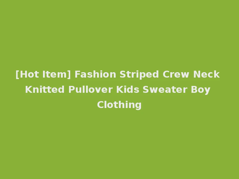 [Hot Item] Fashion Striped Crew Neck Knitted Pullover Kids Sweater Boy Clothing