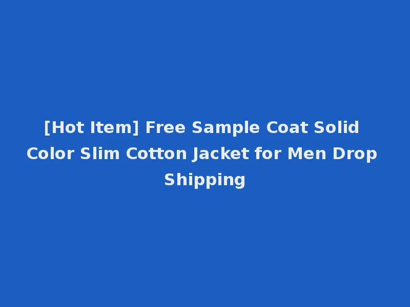 [Hot Item] Free Sample Coat Solid Color Slim Cotton Jacket for Men Drop Shipping