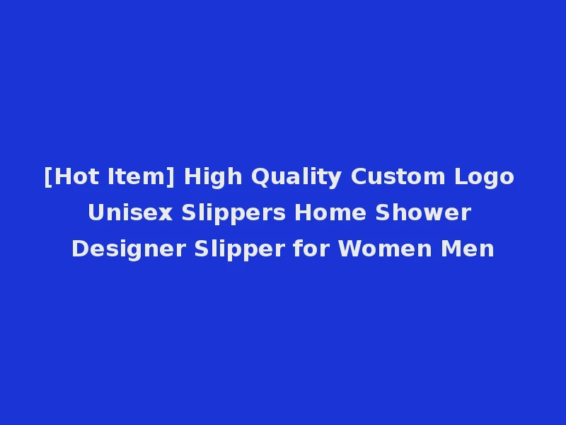 [Hot Item] High Quality Custom Logo Unisex Slippers Home Shower Designer Slipper for Women Men