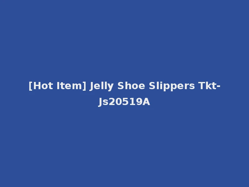 [Hot Item] Jelly Shoe Slippers Tkt-Js20519A