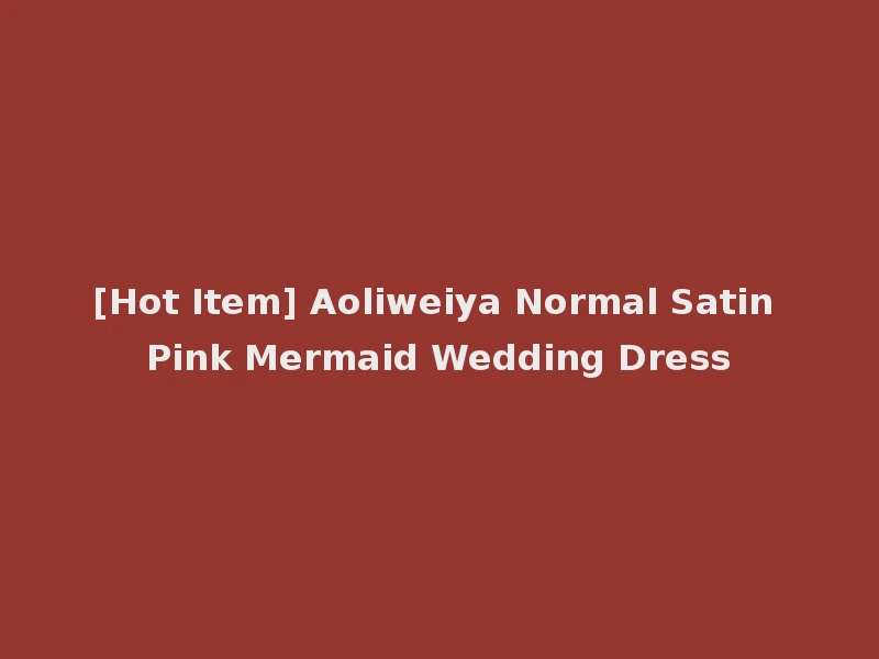 [Hot Item] Aoliweiya Normal Satin Pink Mermaid Wedding Dress