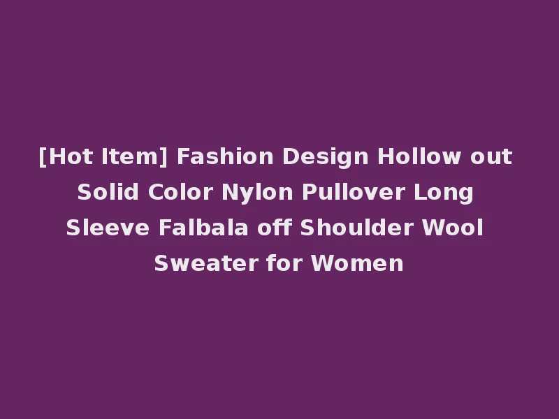 [Hot Item] Fashion Design Hollow out Solid Color Nylon Pullover Long Sleeve Falbala off Shoulder Wool Sweater for Women