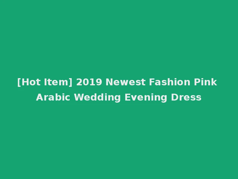 [Hot Item] 2019 Newest Fashion Pink Arabic Wedding Evening Dress