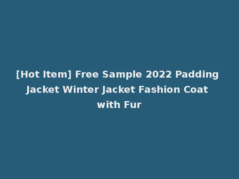 [Hot Item] Free Sample 2022 Padding Jacket Winter Jacket Fashion Coat with Fur