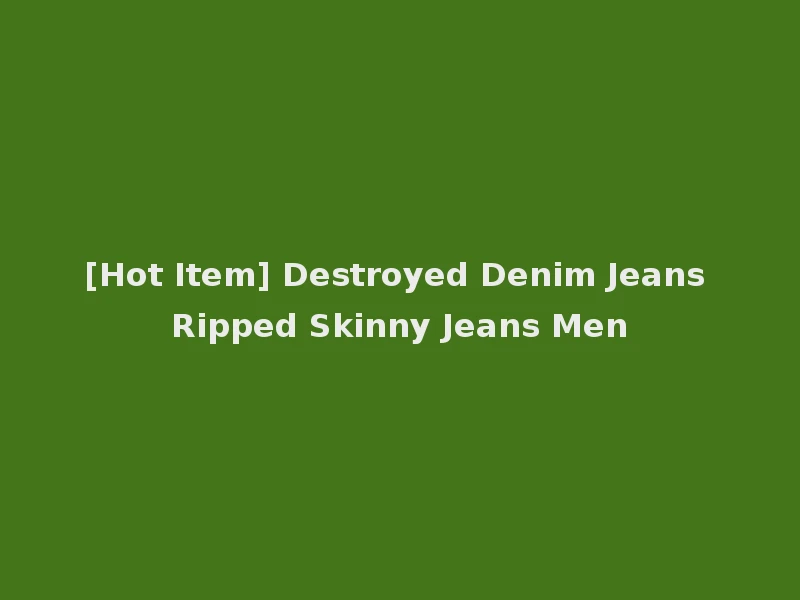 [Hot Item] Destroyed Denim Jeans Ripped Skinny Jeans Men