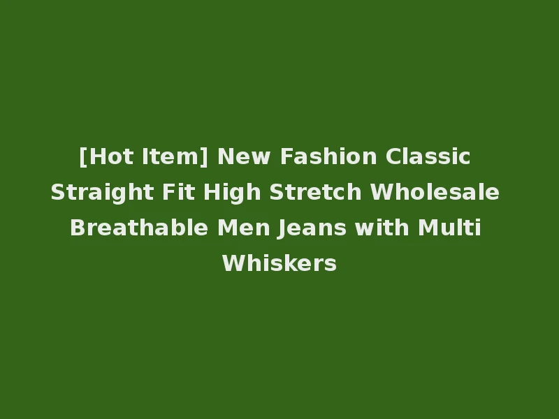 [Hot Item] New Fashion Classic Straight Fit High Stretch Wholesale Breathable Men Jeans with Multi Whiskers