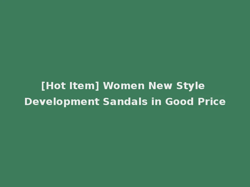 [Hot Item] Women New Style Development Sandals in Good Price