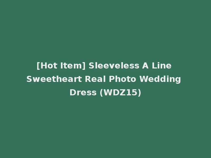 [Hot Item] Sleeveless A Line Sweetheart Real Photo Wedding Dress (WDZ15)