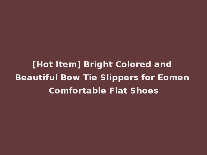 [Hot Item] Bright Colored and Beautiful Bow Tie Slippers for Eomen Comfortable Flat Shoes