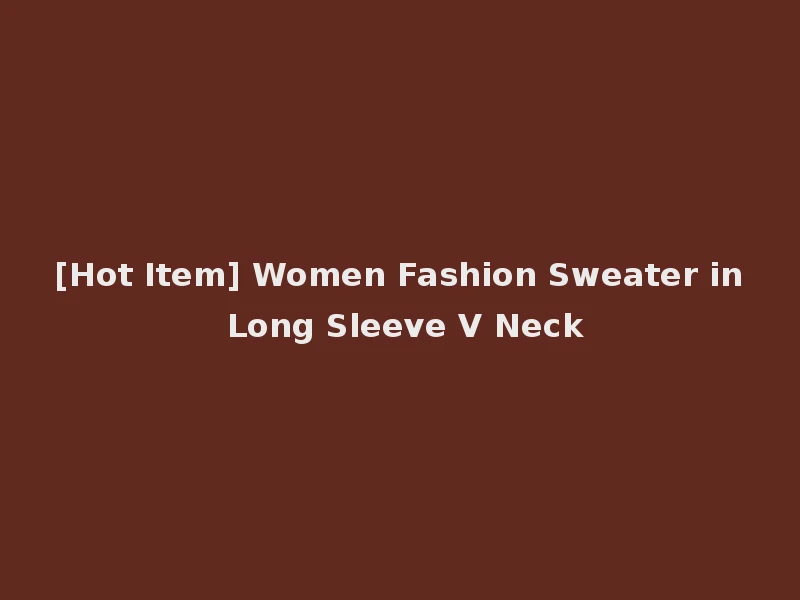 [Hot Item] Women Fashion Sweater in Long Sleeve V Neck