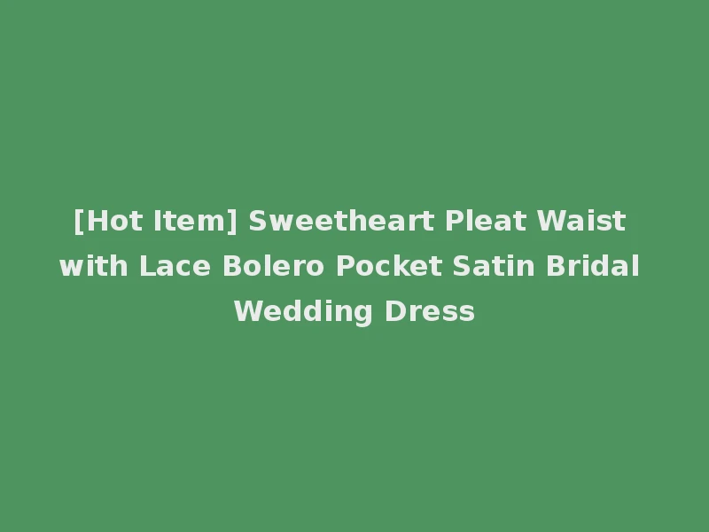 [Hot Item] Sweetheart Pleat Waist with Lace Bolero Pocket Satin Bridal Wedding Dress