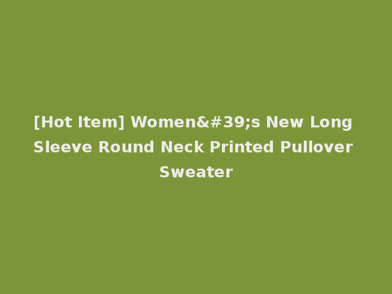 [Hot Item] Women's New Long Sleeve Round Neck Printed Pullover Sweater