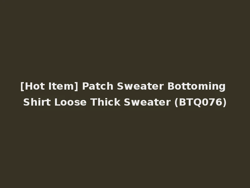 [Hot Item] Patch Sweater Bottoming Shirt Loose Thick Sweater (BTQ076)