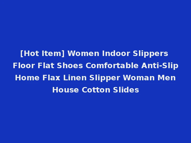 [Hot Item] Women Indoor Slippers Floor Flat Shoes Comfortable Anti-Slip Home Flax Linen Slipper Woman Men House Cotton Slides