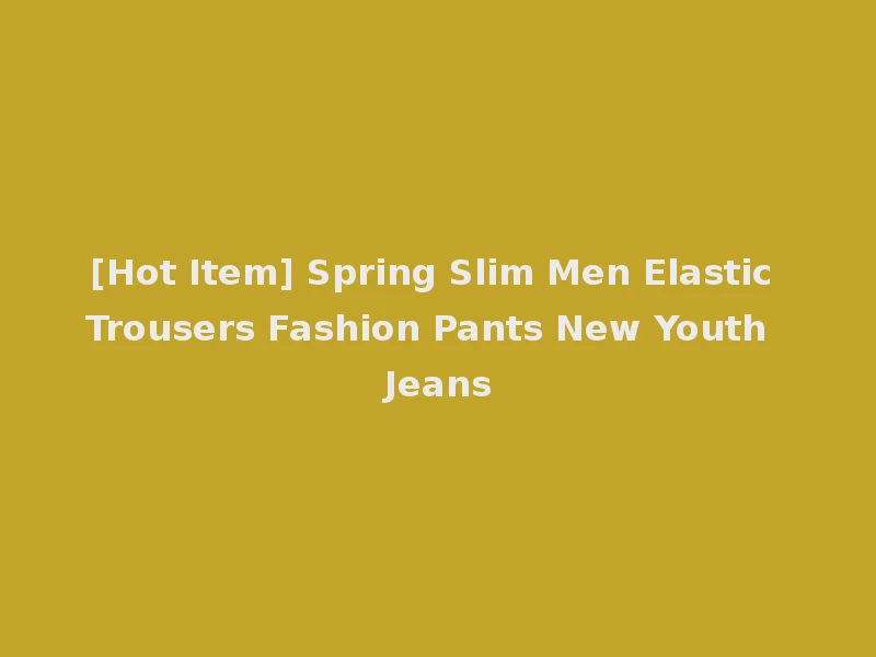 [Hot Item] Spring Slim Men Elastic Trousers Fashion Pants New Youth Jeans
