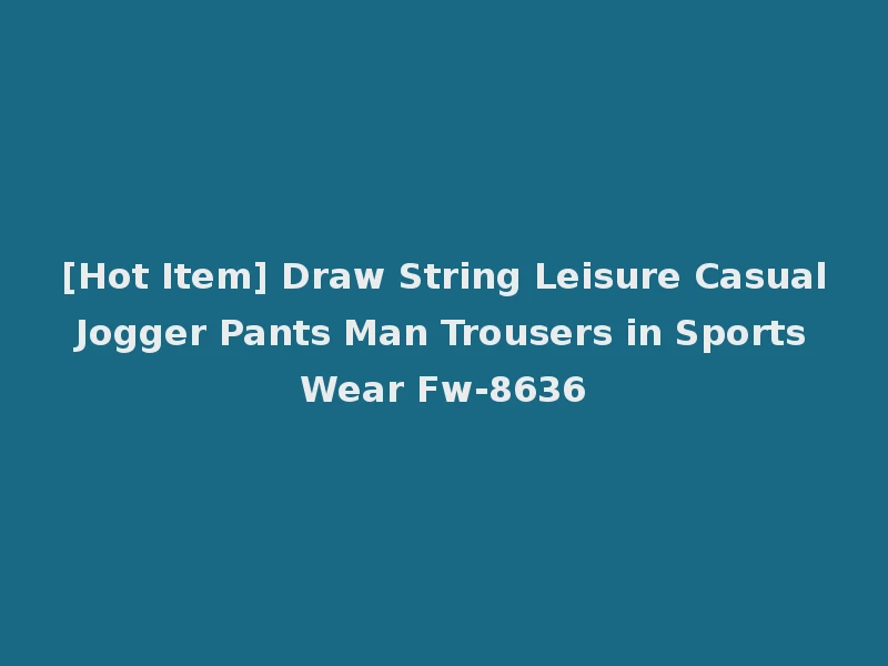 [Hot Item] Draw String Leisure Casual Jogger Pants Man Trousers in Sports Wear Fw-8636