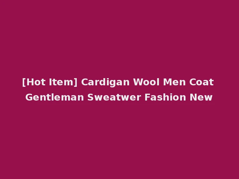 [Hot Item] Cardigan Wool Men Coat Gentleman Sweatwer Fashion New