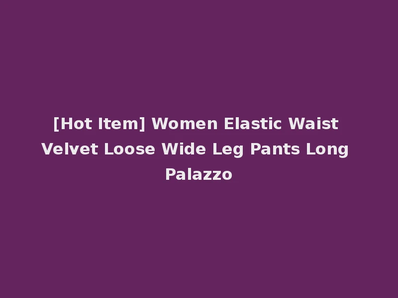 [Hot Item] Women Elastic Waist Velvet Loose Wide Leg Pants Long Palazzo
