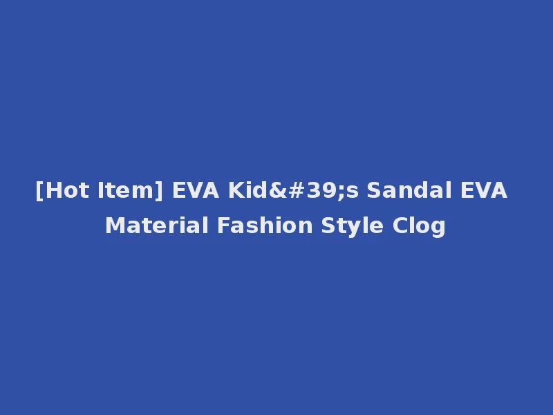 [Hot Item] EVA Kid's Sandal EVA Material Fashion Style Clog