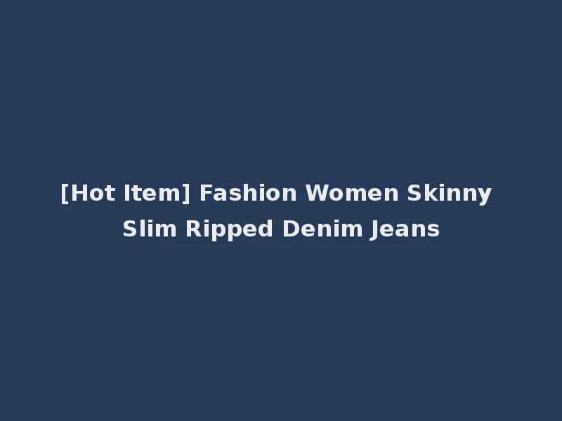 [Hot Item] Fashion Women Skinny Slim Ripped Denim Jeans