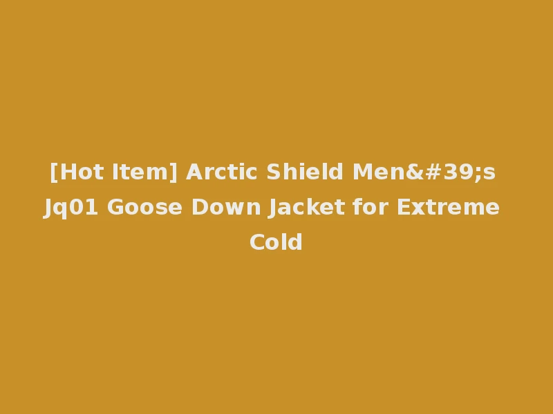 [Hot Item] Arctic Shield Men's Jq01 Goose Down Jacket for Extreme Cold