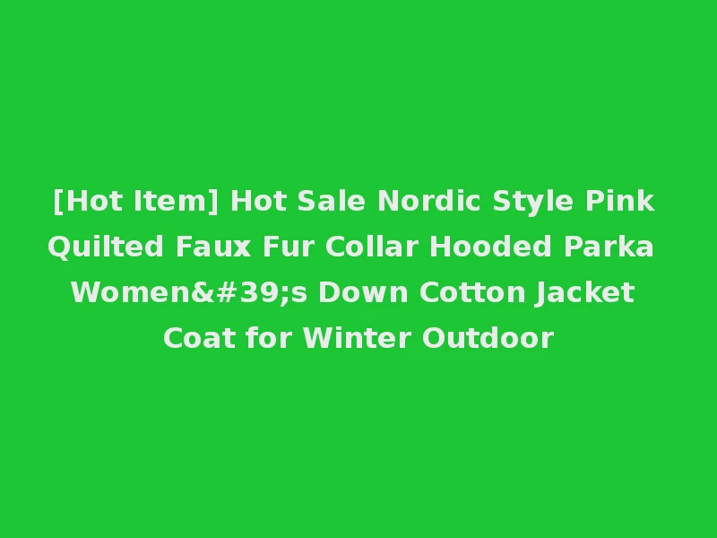 [Hot Item] Hot Sale Nordic Style Pink Quilted Faux Fur Collar Hooded Parka Women's Down Cotton Jacket Coat for Winter Outdoor