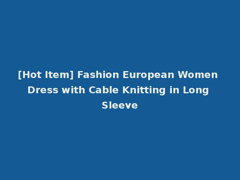 [Hot Item] Fashion European Women Dress with Cable Knitting in Long Sleeve