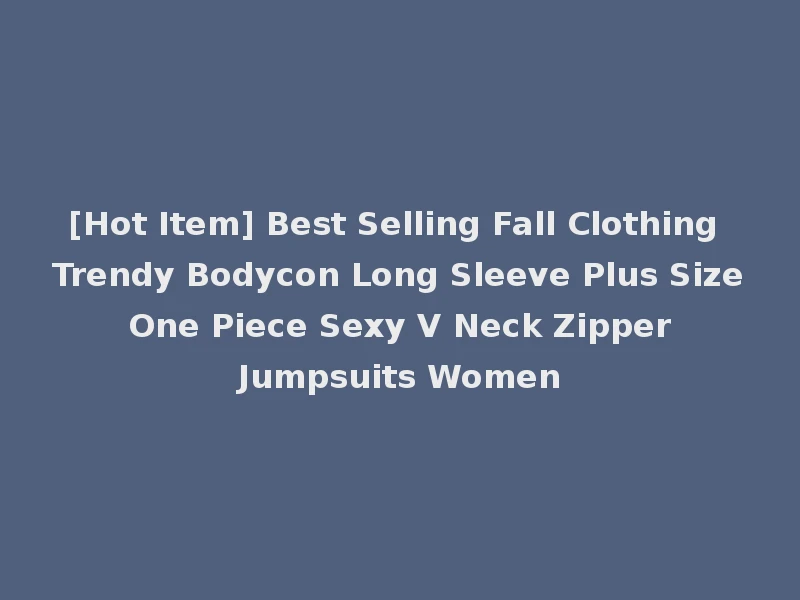 [Hot Item] Best Selling Fall Clothing Trendy Bodycon Long Sleeve Plus Size One Piece Sexy V Neck Zipper Jumpsuits Women