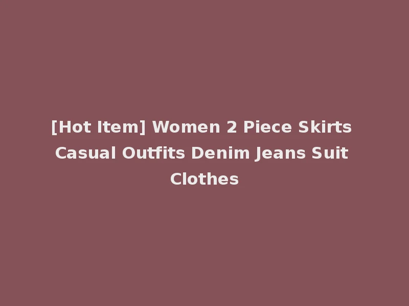 [Hot Item] Women 2 Piece Skirts Casual Outfits Denim Jeans Suit Clothes