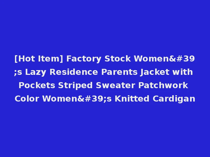 [Hot Item] Factory Stock Women's Lazy Residence Parents Jacket with Pockets Striped Sweater Patchwork Color Women's Knitted Cardigan