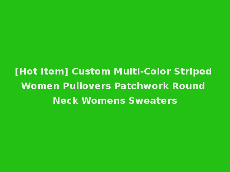 [Hot Item] Custom Multi-Color Striped Women Pullovers Patchwork Round Neck Womens Sweaters