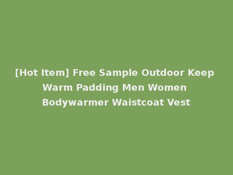 [Hot Item] Free Sample Outdoor Keep Warm Padding Men Women Bodywarmer Waistcoat Vest