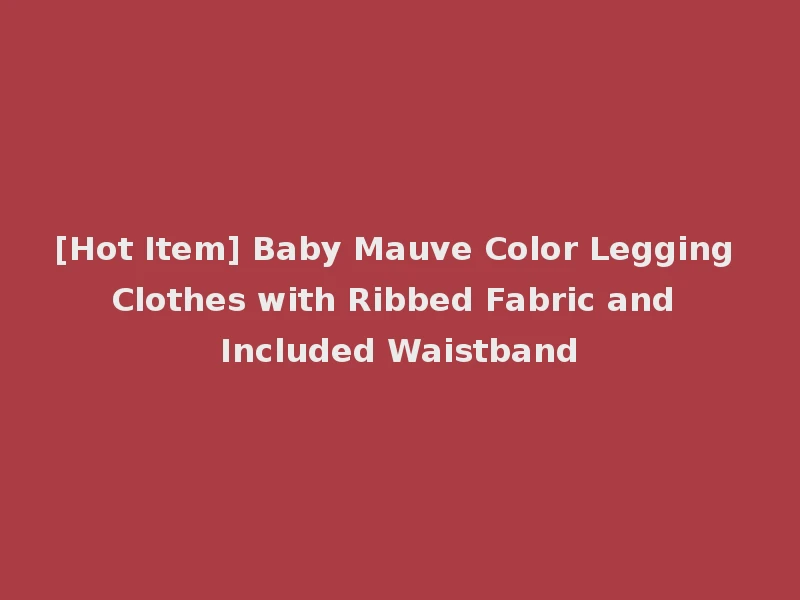 [Hot Item] Baby Mauve Color Legging Clothes with Ribbed Fabric and Included Waistband