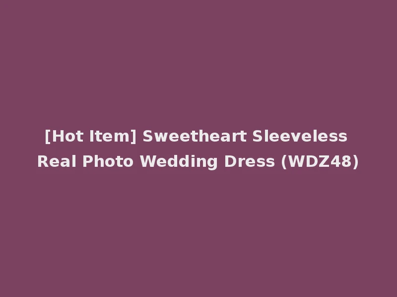 [Hot Item] Sweetheart Sleeveless Real Photo Wedding Dress (WDZ48)