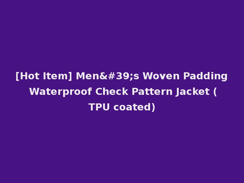 [Hot Item] Men's Woven Padding Waterproof Check Pattern Jacket (TPU coated)