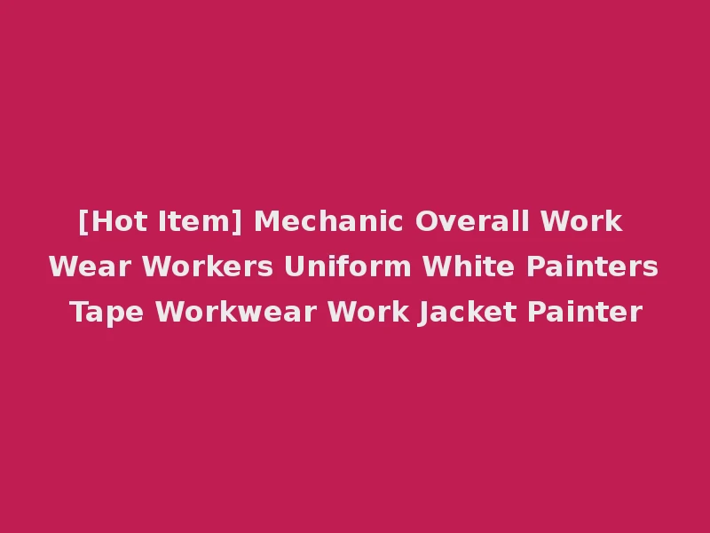 [Hot Item] Mechanic Overall Work Wear Workers Uniform White Painters Tape Workwear Work Jacket Painter