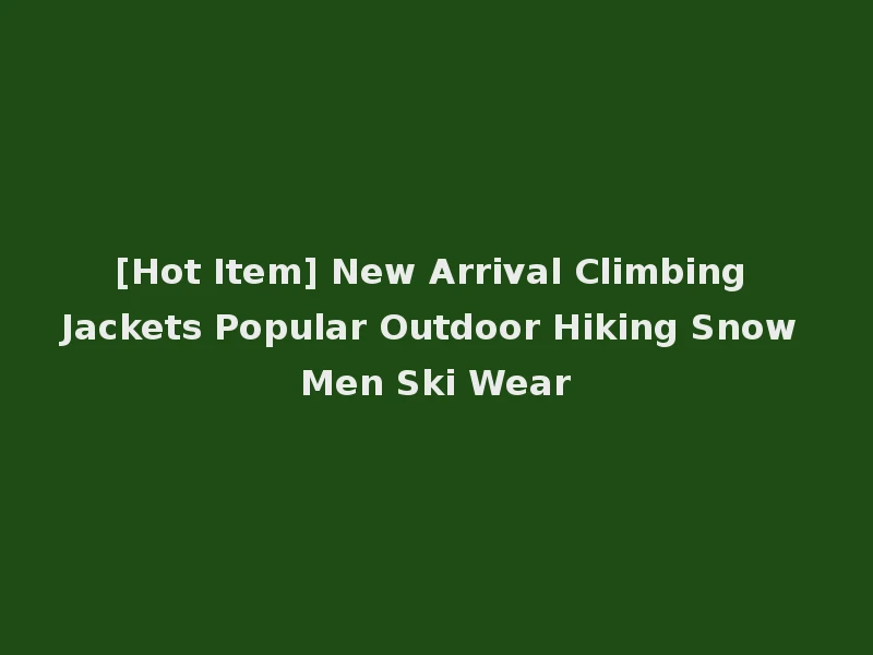 [Hot Item] New Arrival Climbing Jackets Popular Outdoor Hiking Snow Men Ski Wear