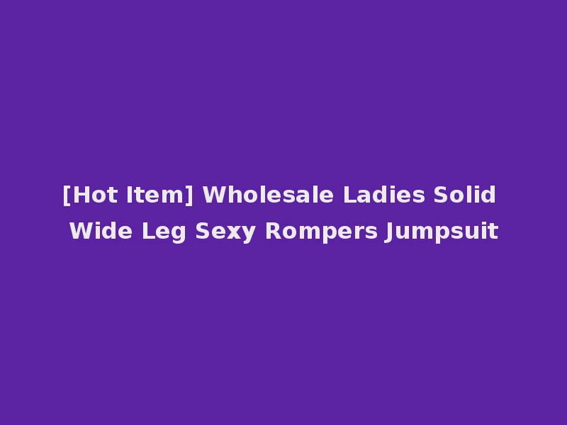[Hot Item] Wholesale Ladies Solid Wide Leg Sexy Rompers Jumpsuit