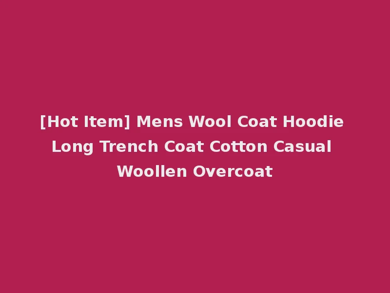[Hot Item] Mens Wool Coat Hoodie Long Trench Coat Cotton Casual Woollen Overcoat