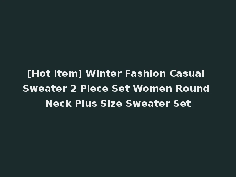 [Hot Item] Winter Fashion Casual Sweater 2 Piece Set Women Round Neck Plus Size Sweater Set