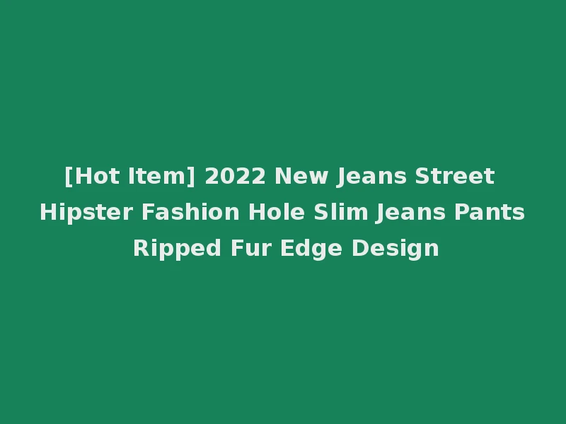 [Hot Item] 2022 New Jeans Street Hipster Fashion Hole Slim Jeans Pants Ripped Fur Edge Design