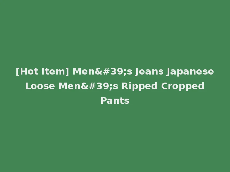 [Hot Item] Men's Jeans Japanese Loose Men's Ripped Cropped Pants