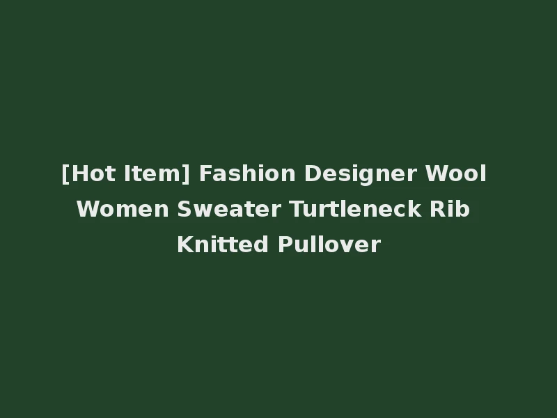 [Hot Item] Fashion Designer Wool Women Sweater Turtleneck Rib Knitted Pullover