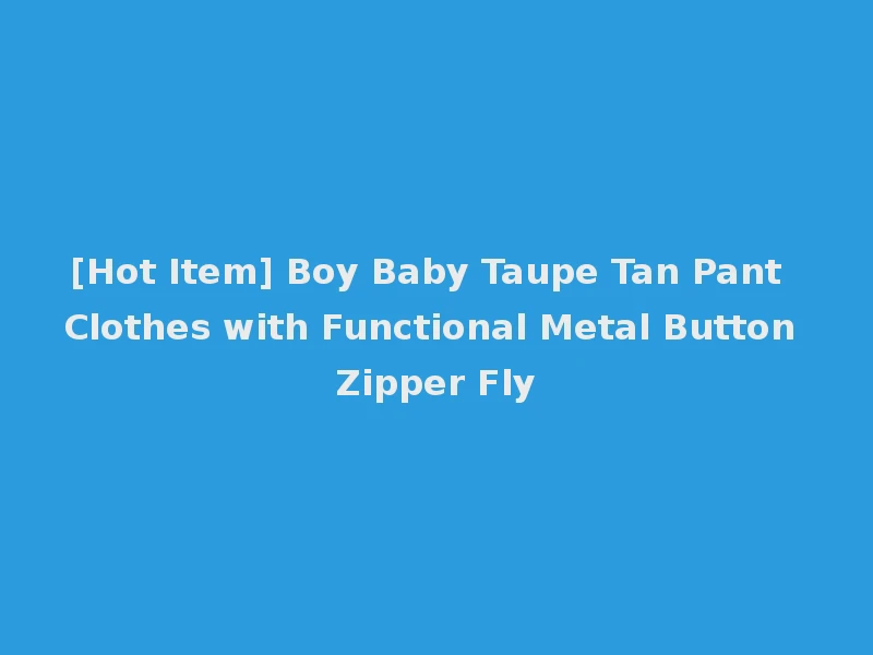 [Hot Item] Boy Baby Taupe Tan Pant Clothes with Functional Metal Button Zipper Fly