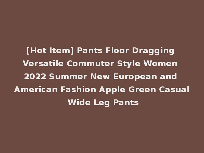 [Hot Item] Pants Floor Dragging Versatile Commuter Style Women 2022 Summer New European and American Fashion Apple Green Casual Wide Leg Pants