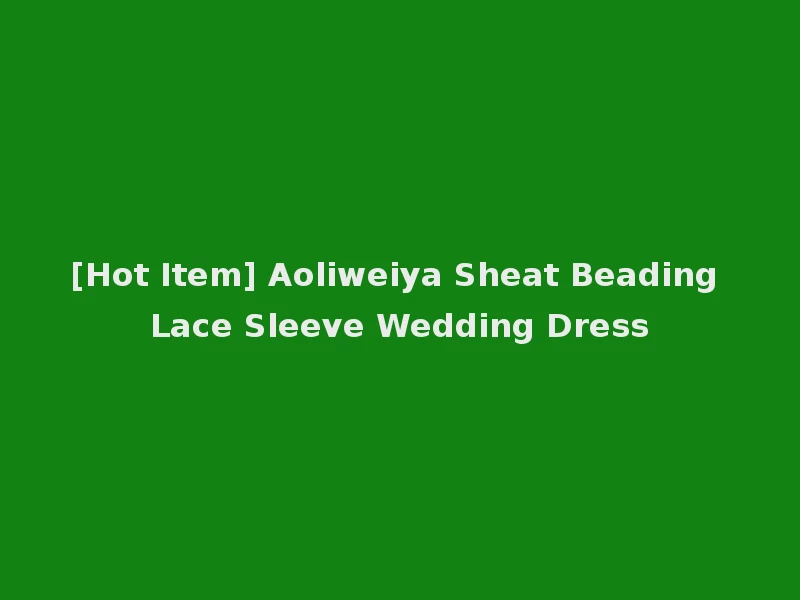 [Hot Item] Aoliweiya Sheat Beading Lace Sleeve Wedding Dress