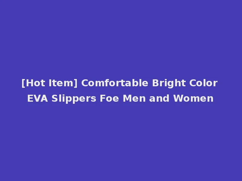 [Hot Item] Comfortable Bright Color EVA Slippers Foe Men and Women