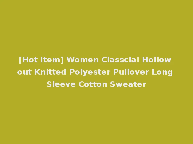 [Hot Item] Women Classcial Hollow out Knitted Polyester Pullover Long Sleeve Cotton Sweater